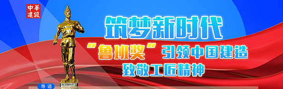 筑梦新时代“鲁班奖”引领中国建造 致敬工匠精神